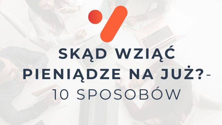 Skąd wziąć pieniądze na już - 10 sposobów