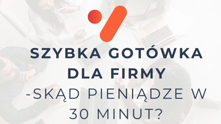 Szybka gotówka dla firmy — skąd wziąć pieniądze na firmę w 30 minut?